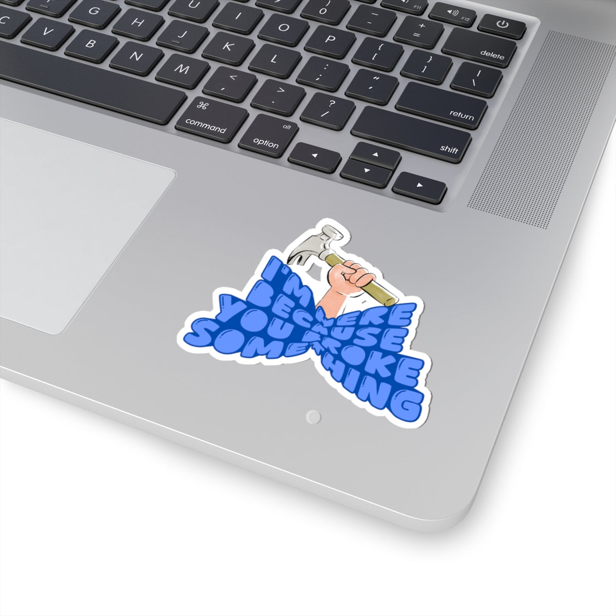 I'm here Because you broke something sticker